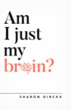 Am I Just My Brain? by Sharon Dirckx