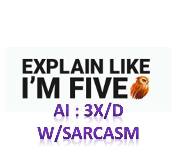 explain like i'm five AI three per day with sarcasm