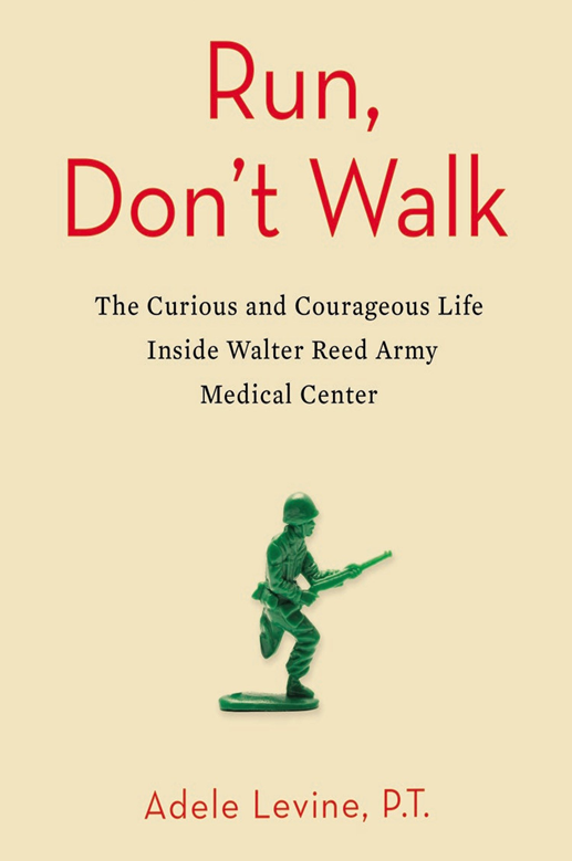 Run Don't Walk The Curious and Courageous Life Inside Walter Reed Army Medical Center by Adele Levine